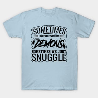 sometimes i wrestle with my demons sometimes we just snuggle funny saying design T-Shirt